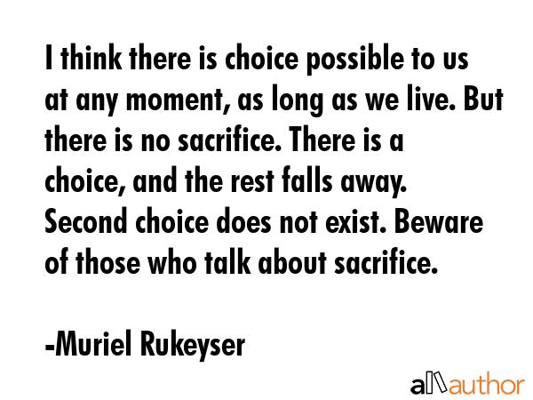 I think there is choice possible to us at any moment, as long as we live. But there is no... - Muriel Rukeyser Quote GIF