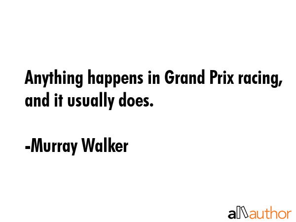 Anything happens in Grand Prix racing, and it usually does. - Murray Walker Quote GIF