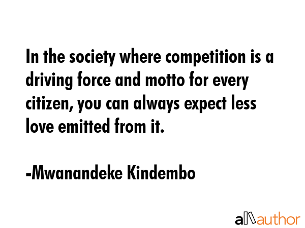 In the society where competition is a driving force and motto for every citizen, you can always... - Mwanandeke Kindembo Quote GIF
