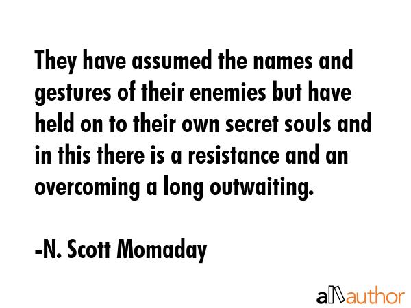 They have assumed the names and gestures of their enemies but have held on to their own secret... - N. Scott Momaday Quote GIF