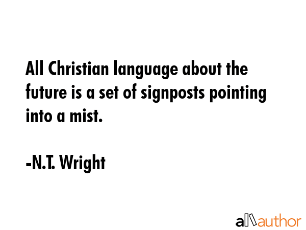 All Christian language about the future is a set of signposts pointing into a mist. - N.T. Wright Quote GIF