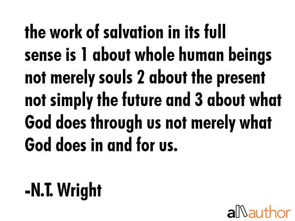 the work of salvation in its full sense is 1 about whole human beings not merely souls 2 about the... - N.T. Wright Quote GIF