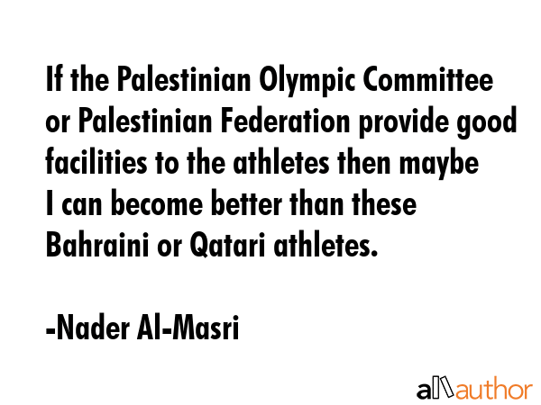 If the Palestinian Olympic Committee or Palestinian Federation provide good facilities to the... - Nader Al-Masri Quote GIF