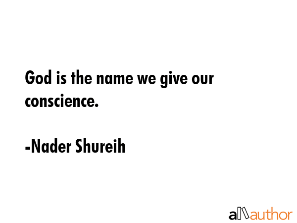 God is the name we give our conscience. - Nader Shureih Quote GIF