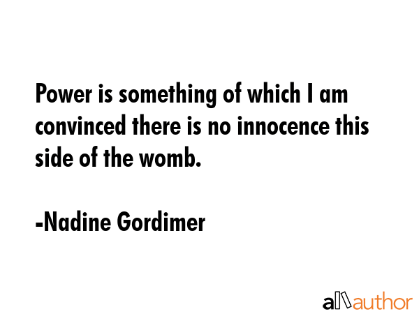 Power is something of which I am convinced there is no innocence this side of the womb. - Nadine Gordimer Quote GIF