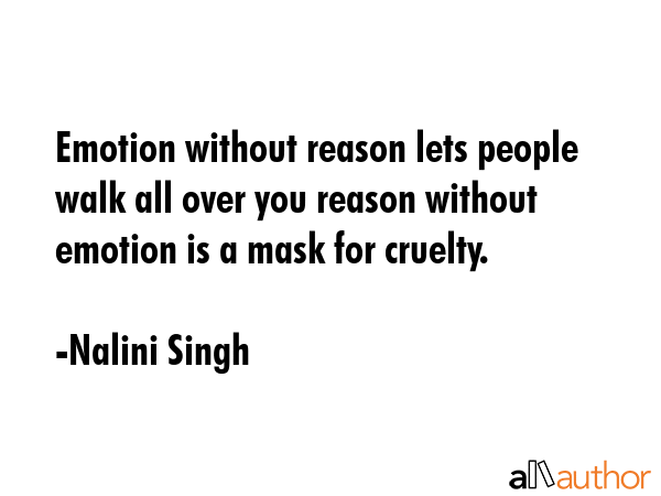 Emotion without reason lets people walk all over you reason without emotion is a mask for cruelty. - Nalini Singh Quote GIF