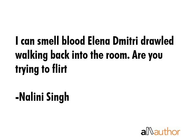 I can smell blood Elena Dmitri drawled walking back into the room. Are you trying to flirt - Nalini Singh Quote GIF
