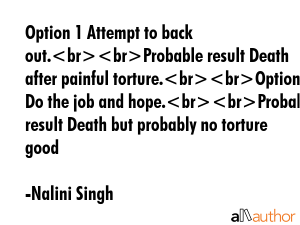 Option 1 Attempt to back out.Probable result Death after painful torture.Option 2 Do the job and... - Nalini Singh Quote GIF