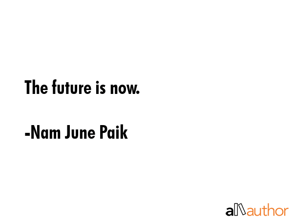 The future is now. - Nam June Paik Quote GIF