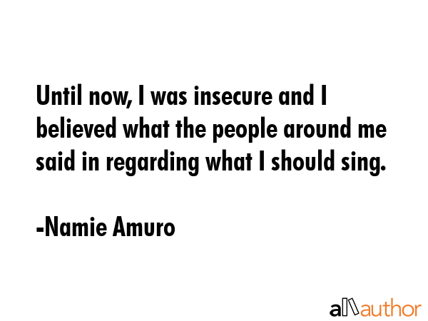 Until now, I was insecure and I believed what the people around me said in regarding what I should... - Namie Amuro Quote GIF