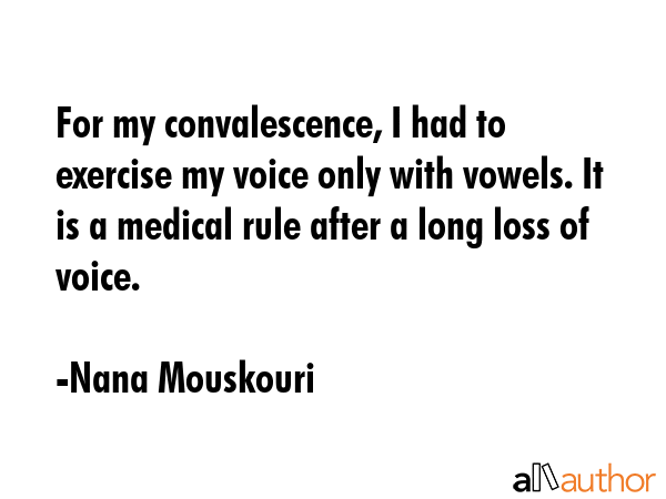 For my convalescence, I had to exercise my voice only with vowels. It is a medical rule after a... - Nana Mouskouri Quote GIF
