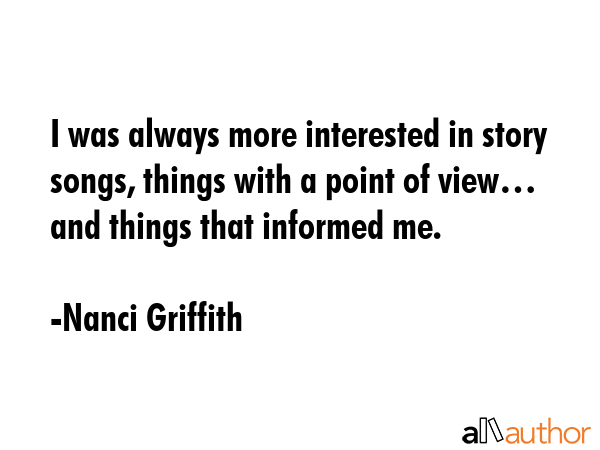 I was always more interested in story songs, things with a point of view… and things that... - Nanci Griffith Quote GIF