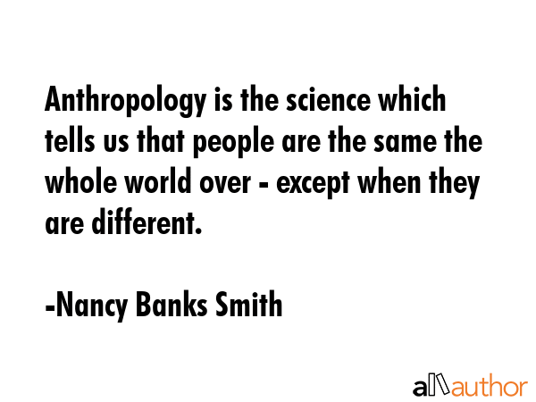 Anthropology is the science which tells us that people are the same the whole world over - except... - Nancy Banks Smith Quote GIF