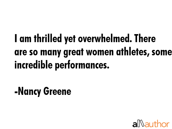 I am thrilled yet overwhelmed. There are so many great women athletes, some incredible performances. - Nancy Greene Quote GIF