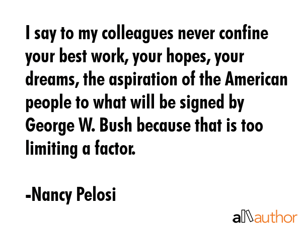I say to my colleagues never confine your best work, your hopes, your dreams, the aspiration of the... - Nancy Pelosi Quote GIF