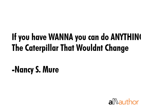 If you have WANNA you can do ANYTHING  The Caterpillar That Wouldnt Change - Nancy S. Mure Quote GIF