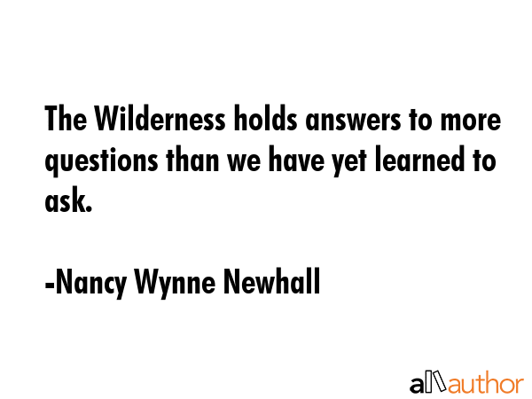The Wilderness holds answers to more questions than we have yet learned to ask. - Nancy Wynne Newhall Quote GIF