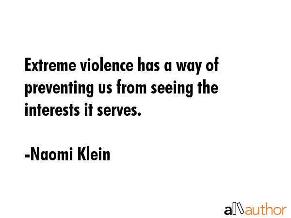 Extreme violence has a way of preventing us from seeing the interests it serves. - Naomi Klein Quote GIF