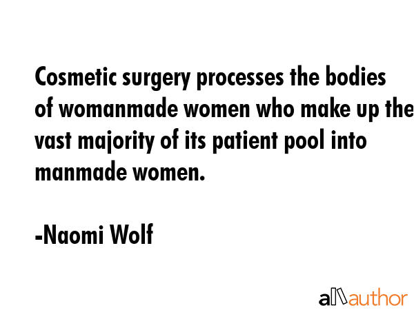 Cosmetic surgery processes the bodies of womanmade women who make up the vast majority of its... - Naomi Wolf Quote GIF