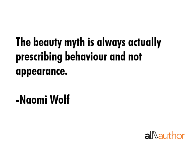 The beauty myth is always actually prescribing behaviour and not appearance. - Naomi Wolf Quote GIF