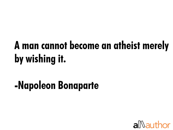 A man cannot become an atheist merely by wishing it. - Napoleon Bonaparte Quote GIF