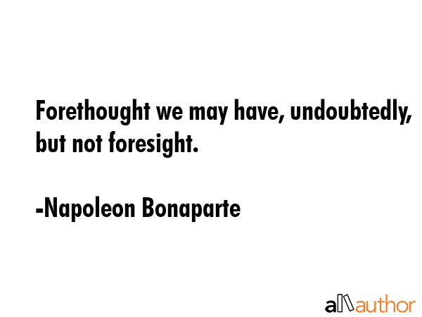 Forethought we may have, undoubtedly, but not foresight. - Napoleon Bonaparte Quote GIF