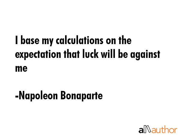 I base my calculations on the expectation that luck will be against me - Napoleon Bonaparte Quote GIF