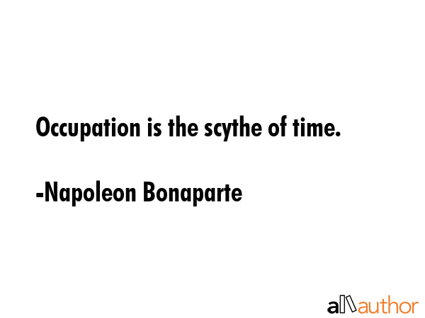 Occupation is the scythe of time. - Napoleon Bonaparte Quote GIF