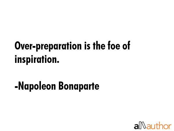 Over-preparation is the foe of inspiration. - Napoleon Bonaparte Quote GIF
