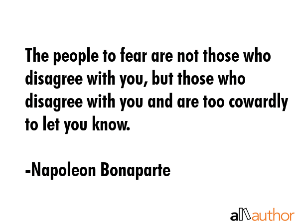 The people to fear are not those who disagree with you, but those who disagree with you and are too... - Napoleon Bonaparte Quote GIF