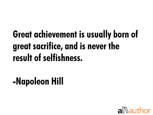 Great achievement is usually born of great sacrifice, and is never the result of selfishness. - Napoleon Hill Quote GIF