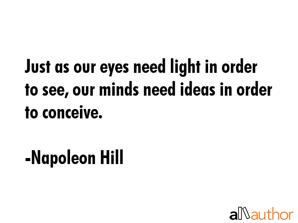 Just as our eyes need light in order to see, our minds need ideas in order to conceive. - Napoleon Hill Quote GIF