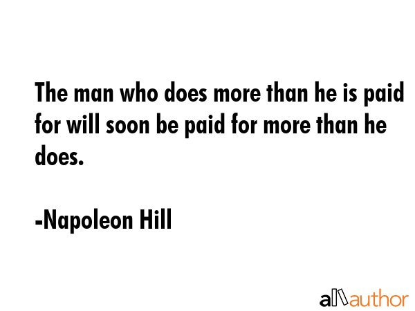 The man who does more than he is paid for will soon be paid for more than he does. - Napoleon Hill Quote GIF