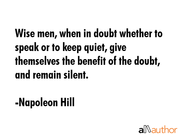 Wise men, when in doubt whether to speak or to keep quiet, give themselves the benefit of the... - Napoleon Hill Quote GIF
