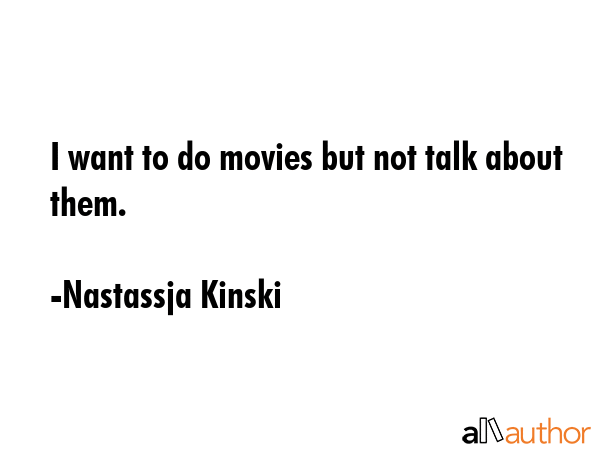 I want to do movies but not talk about them. - Nastassja Kinski Quote GIF