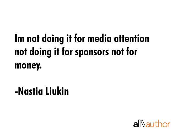 Im not doing it for media attention not doing it for sponsors not for money. - Nastia Liukin Quote GIF