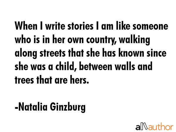When I write stories I am like someone who is in her own country, walking along streets that she... - Natalia Ginzburg Quote GIF