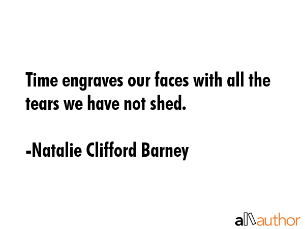 Time engraves our faces with all the tears we have not shed. - Natalie Clifford Barney Quote GIF