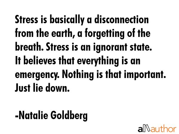 Stress is basically a disconnection from the earth, a forgetting of the breath. Stress is an... - Natalie Goldberg Quote GIF