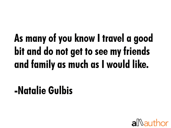 As many of you know I travel a good bit and do not get to see my friends and family as much as I... - Natalie Gulbis Quote GIF