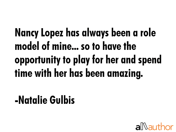 Nancy Lopez has always been a role model of mine... so to have the opportunity to play for her and... - Natalie Gulbis Quote GIF