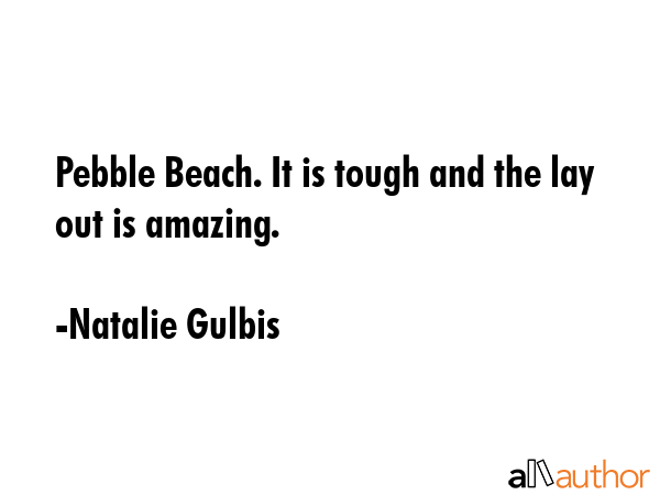 Pebble Beach. It is tough and the lay out is amazing. - Natalie Gulbis Quote GIF