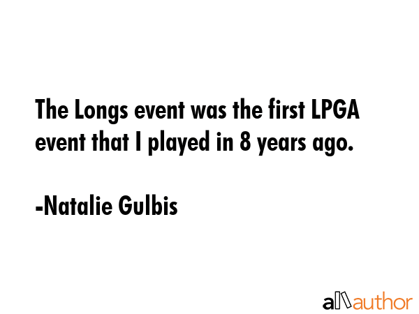 The Longs event was the first LPGA event that I played in 8 years ago. - Natalie Gulbis Quote GIF