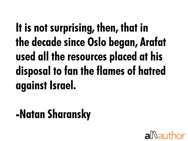 It is not surprising, then, that in the decade since Oslo began, Arafat used all the resources... - Natan Sharansky Quote GIF