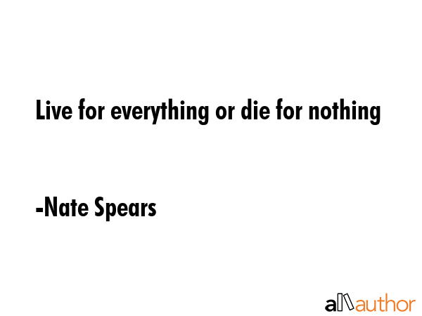 Live for everything or die for nothing - Nate Spears Quote GIF