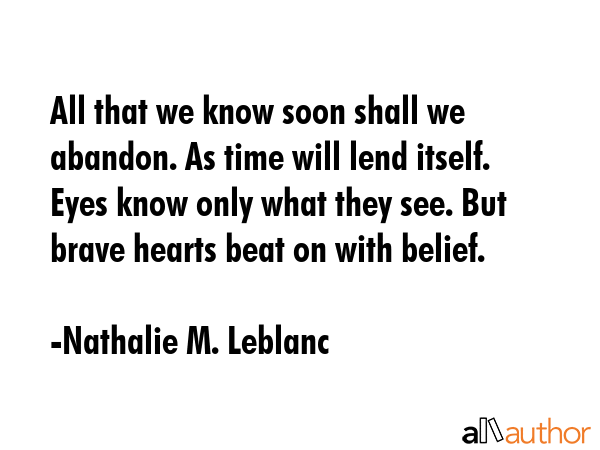 All that we know soon shall we abandon. As time will lend itself. Eyes know only what they see. But... - Nathalie M. Leblanc Quote GIF