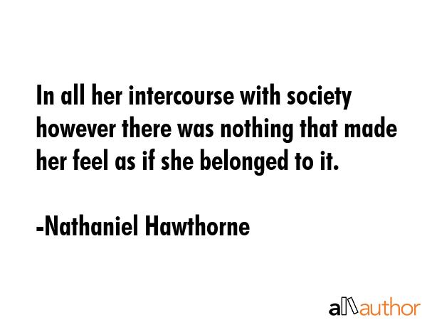 In all her intercourse with society however there was nothing that made her feel as if she belonged... - Nathaniel Hawthorne Quote GIF