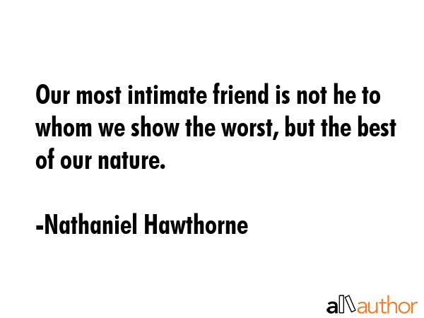 Our most intimate friend is not he to whom we show the worst, but the best of our nature. - Nathaniel Hawthorne Quote GIF
