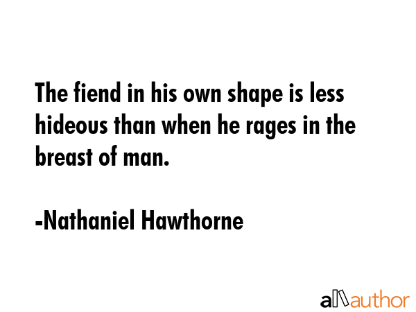 The fiend in his own shape is less hideous than when he rages in the breast of man. - Nathaniel Hawthorne Quote GIF