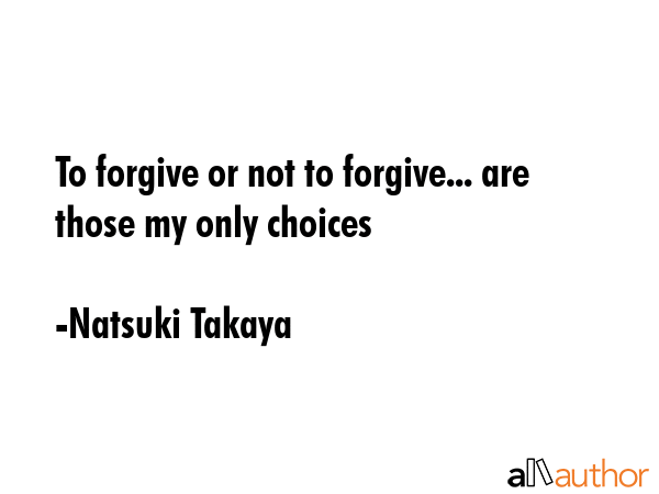 To forgive or not to forgive... are those my only choices - Natsuki Takaya Quote GIF